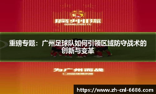 重磅专题：广州足球队如何引领区域防守战术的创新与变革