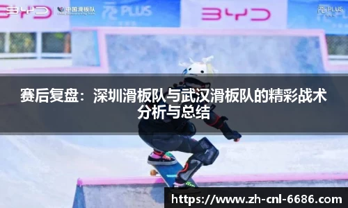 赛后复盘：深圳滑板队与武汉滑板队的精彩战术分析与总结